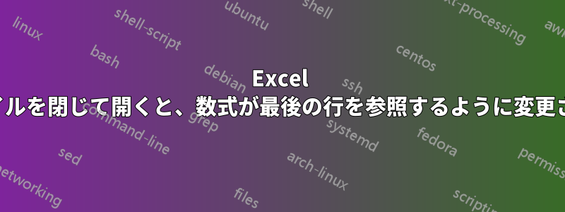 Excel ファイルを閉じて開くと、数式が最後の行を参照するように変更される