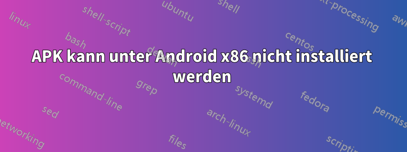 APK kann unter Android x86 nicht installiert werden