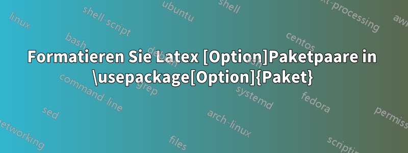 Formatieren Sie Latex [Option]Paketpaare in \usepackage[Option]{Paket}