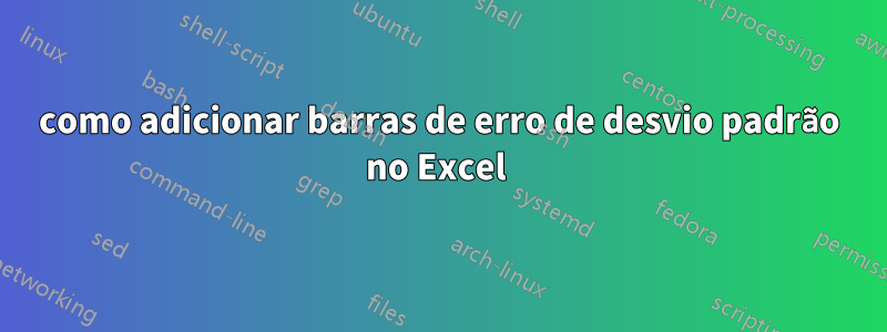 como adicionar barras de erro de desvio padrão no Excel 