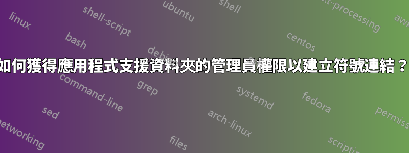 如何獲得應用程式支援資料夾的管理員權限以建立符號連結？