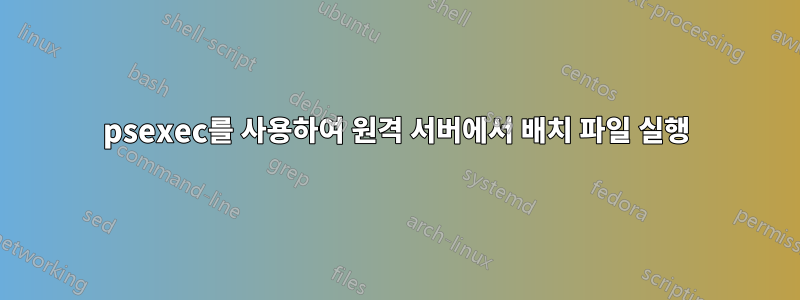 psexec를 사용하여 원격 서버에서 배치 파일 실행