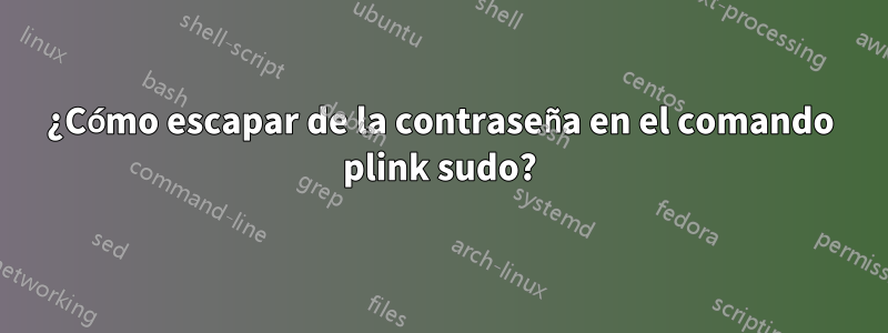 ¿Cómo escapar de la contraseña en el comando plink sudo?