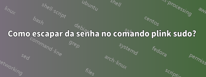 Como escapar da senha no comando plink sudo?
