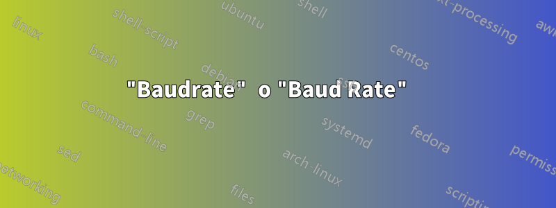 "Baudrate" o "Baud Rate" 