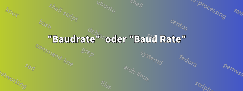 "Baudrate" oder "Baud Rate" 