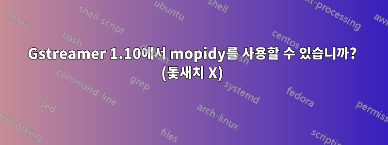 Gstreamer 1.10에서 mopidy를 사용할 수 있습니까? (돛새치 X)