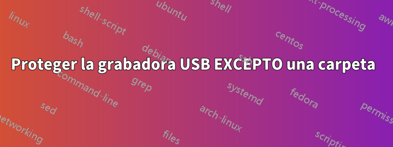 Proteger la grabadora USB EXCEPTO una carpeta 