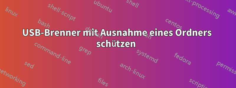 USB-Brenner mit Ausnahme eines Ordners schützen 