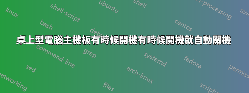 桌上型電腦主機板有時候開機有時候開機就自動關機