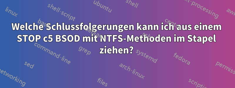 Welche Schlussfolgerungen kann ich aus einem STOP c5 BSOD mit NTFS-Methoden im Stapel ziehen?