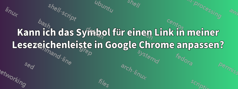 Kann ich das Symbol für einen Link in meiner Lesezeichenleiste in Google Chrome anpassen?