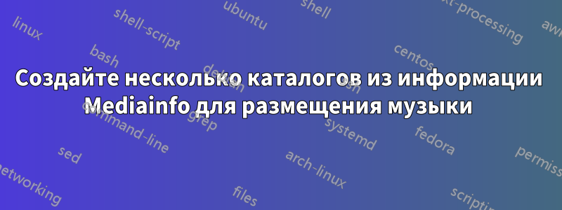 Создайте несколько каталогов из информации Mediainfo для размещения музыки