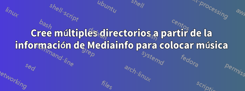 Cree múltiples directorios a partir de la información de Mediainfo para colocar música