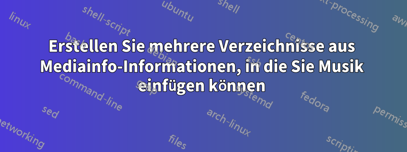 Erstellen Sie mehrere Verzeichnisse aus Mediainfo-Informationen, in die Sie Musik einfügen können