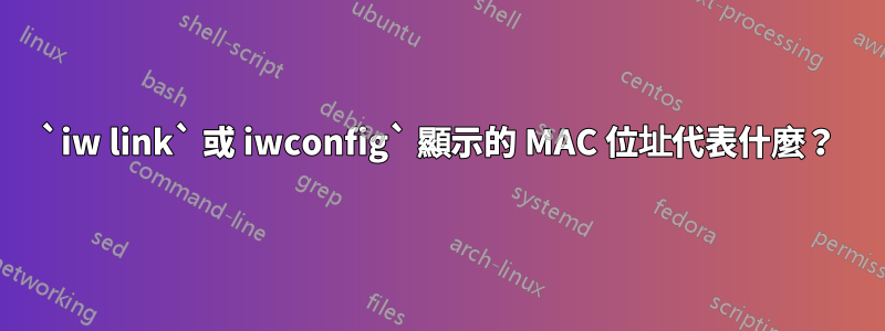 `iw link` 或 iwconfig` 顯示的 MAC 位址代表什麼？