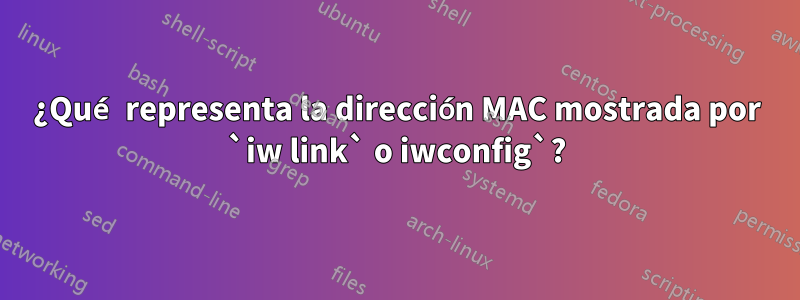 ¿Qué representa la dirección MAC mostrada por `iw link` o iwconfig`?