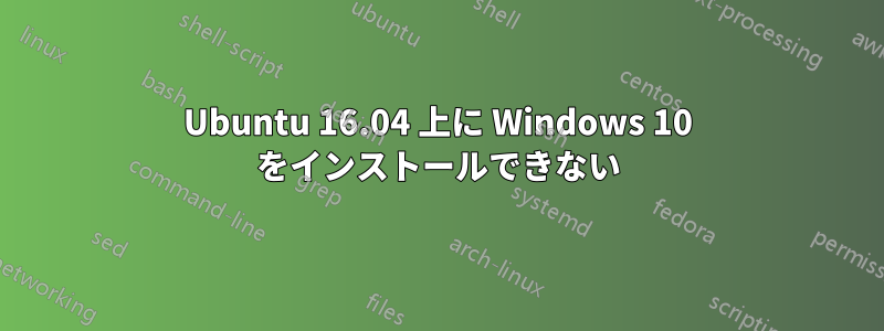 Ubuntu 16.04 上に Windows 10 をインストールできない