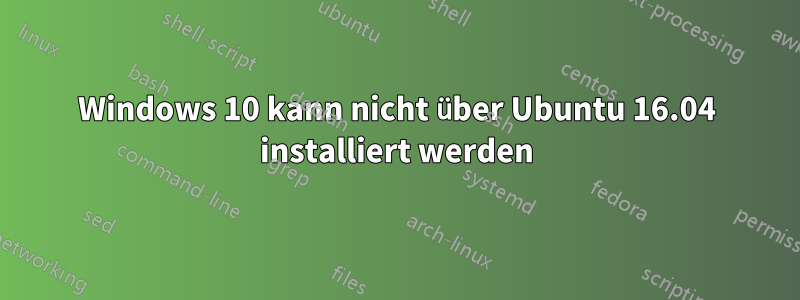 Windows 10 kann nicht über Ubuntu 16.04 installiert werden