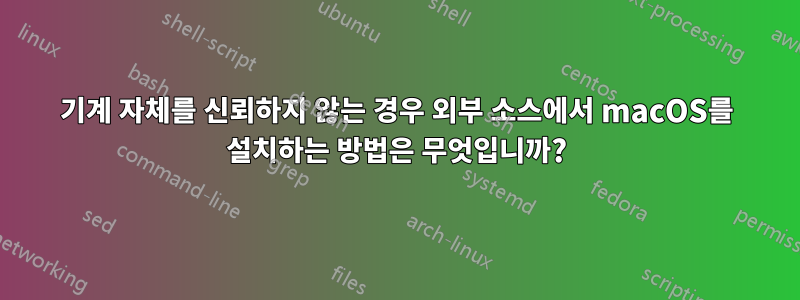 기계 자체를 신뢰하지 않는 경우 외부 소스에서 macOS를 설치하는 방법은 무엇입니까?