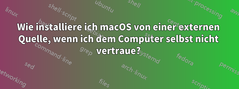 Wie installiere ich macOS von einer externen Quelle, wenn ich dem Computer selbst nicht vertraue?