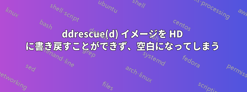 ddrescue(d) イメージを HD に書き戻すことができず、空白になってしまう