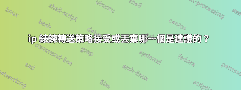 ip 錶鍊轉送策略接受或丟棄哪一個是建議的？