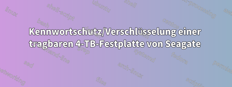 Kennwortschutz/Verschlüsselung einer tragbaren 4-TB-Festplatte von Seagate