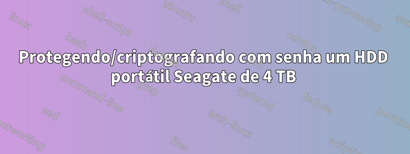 Protegendo/criptografando com senha um HDD portátil Seagate de 4 TB