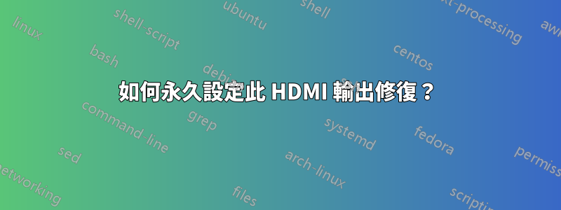 如何永久設定此 HDMI 輸出修復？