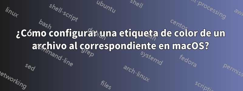 ¿Cómo configurar una etiqueta de color de un archivo al correspondiente en macOS?