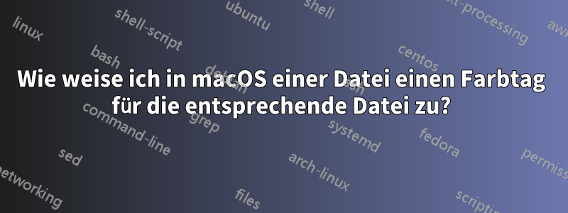 Wie weise ich in macOS einer Datei einen Farbtag für die entsprechende Datei zu?