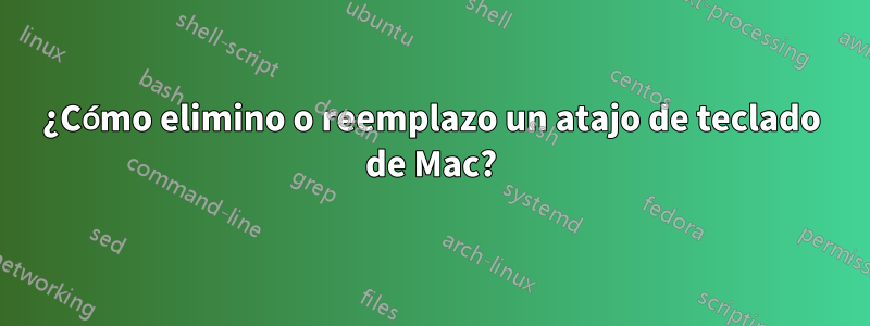 ¿Cómo elimino o reemplazo un atajo de teclado de Mac?