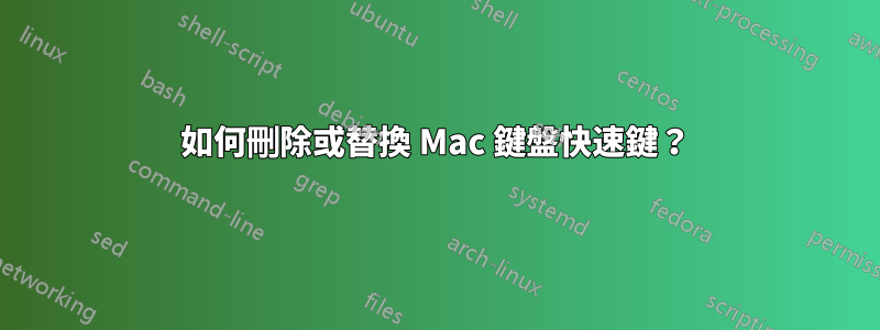 如何刪除或替換 Mac 鍵盤快速鍵？