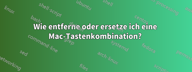 Wie entferne oder ersetze ich eine Mac-Tastenkombination?