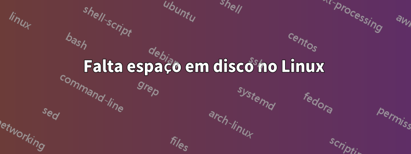 Falta espaço em disco no Linux