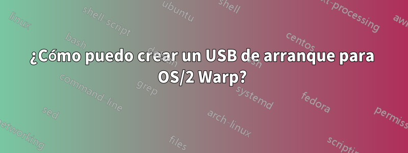 ¿Cómo puedo crear un USB de arranque para OS/2 Warp?