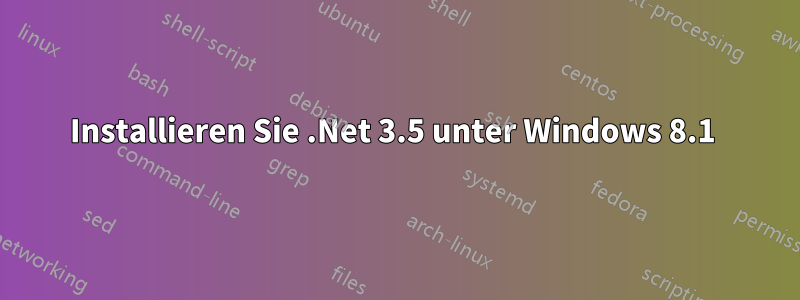 Installieren Sie .Net 3.5 unter Windows 8.1 