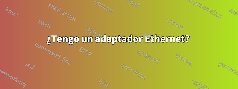 ¿Tengo un adaptador Ethernet?