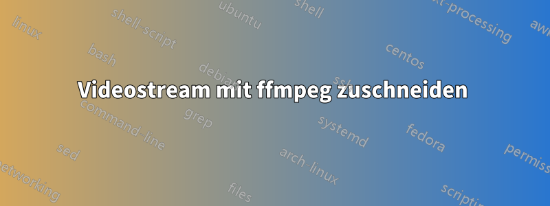 Videostream mit ffmpeg zuschneiden