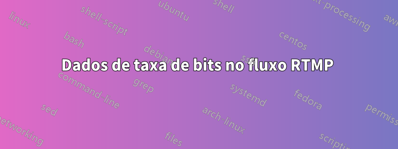 Dados de taxa de bits no fluxo RTMP