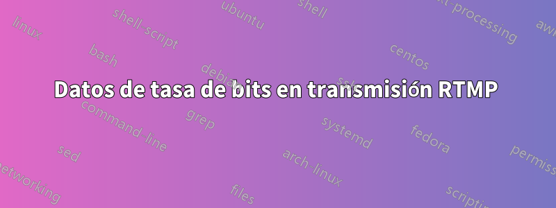 Datos de tasa de bits en transmisión RTMP