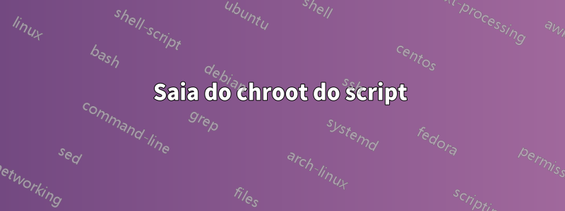 Saia do chroot do script