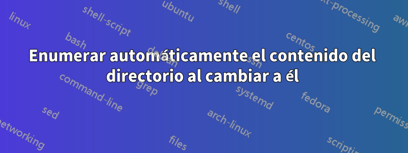 Enumerar automáticamente el contenido del directorio al cambiar a él