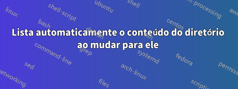 Lista automaticamente o conteúdo do diretório ao mudar para ele