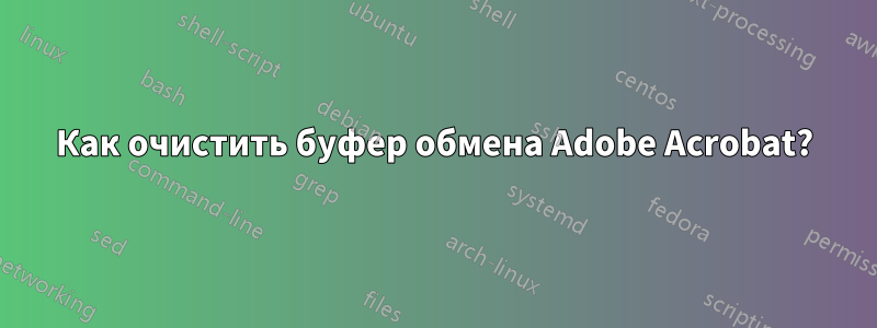 Как очистить буфер обмена Adobe Acrobat?