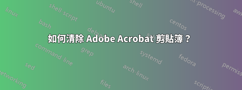 如何清除 Adob​​e Acrobat 剪貼簿？