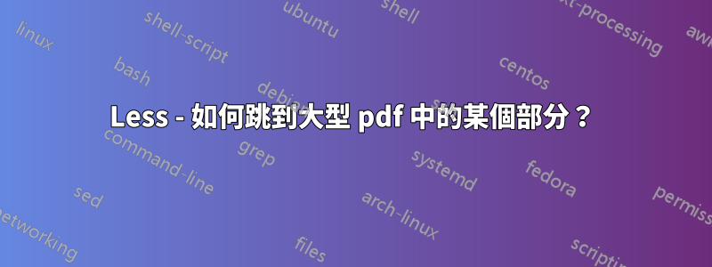 Less - 如何跳到大型 pdf 中的某個部分？