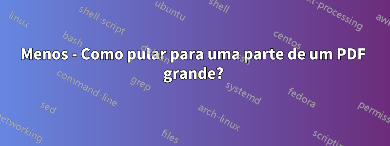 Menos - Como pular para uma parte de um PDF grande?