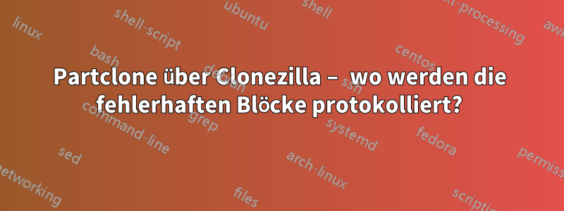 Partclone über Clonezilla – wo werden die fehlerhaften Blöcke protokolliert?